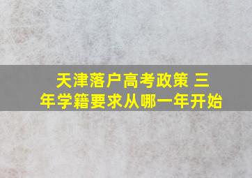 天津落户高考政策 三年学籍要求从哪一年开始